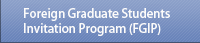 Foregin Graduate Students Invitation Program (FGIP)